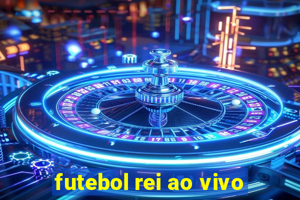 futebol rei ao vivo